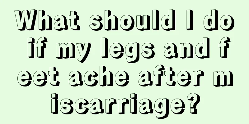 What should I do if my legs and feet ache after miscarriage?