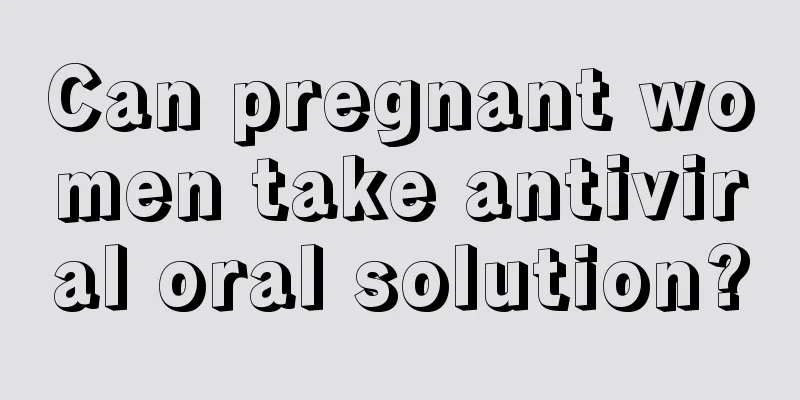 Can pregnant women take antiviral oral solution?