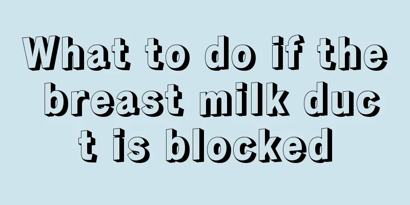 What to do if the breast milk duct is blocked