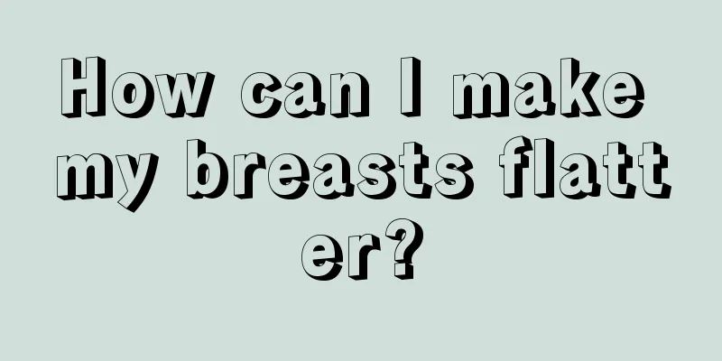 How can I make my breasts flatter?