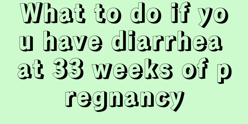 What to do if you have diarrhea at 33 weeks of pregnancy