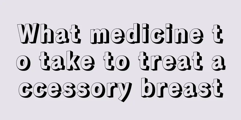 What medicine to take to treat accessory breast