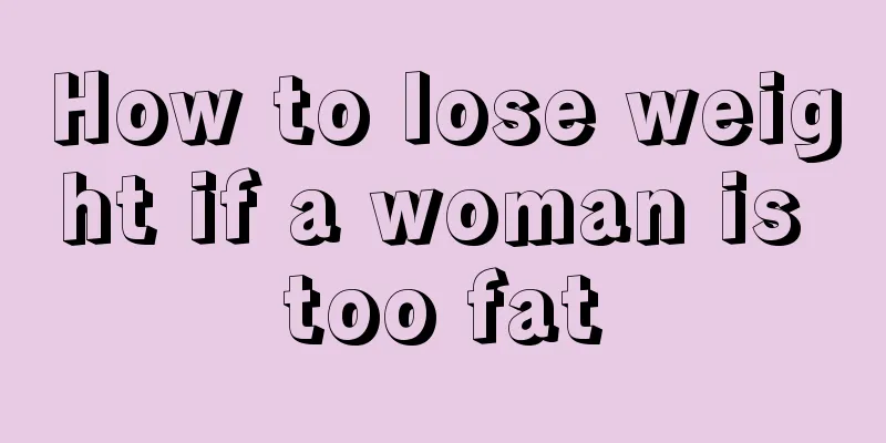 How to lose weight if a woman is too fat