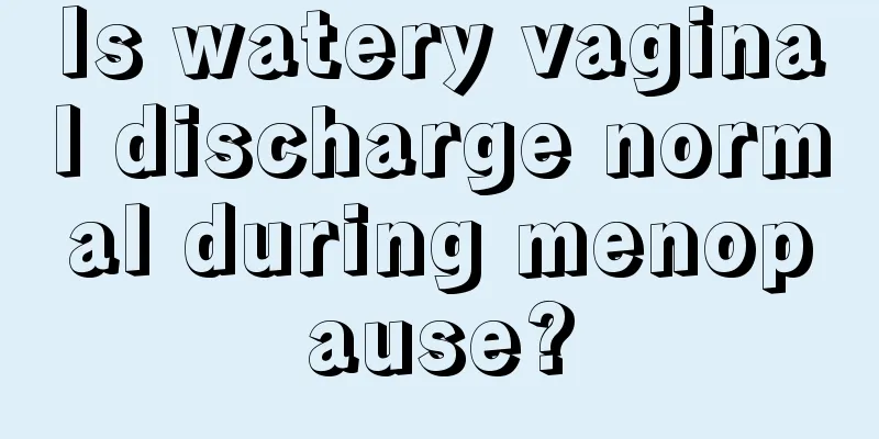 Is watery vaginal discharge normal during menopause?