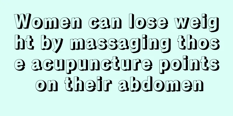 Women can lose weight by massaging those acupuncture points on their abdomen