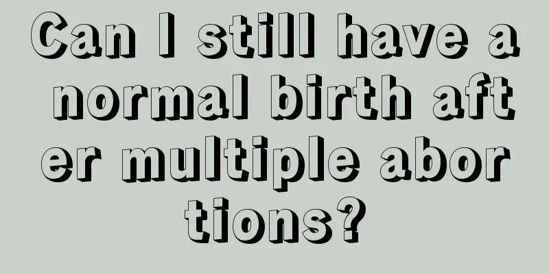 Can I still have a normal birth after multiple abortions?