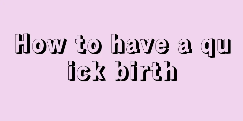 How to have a quick birth