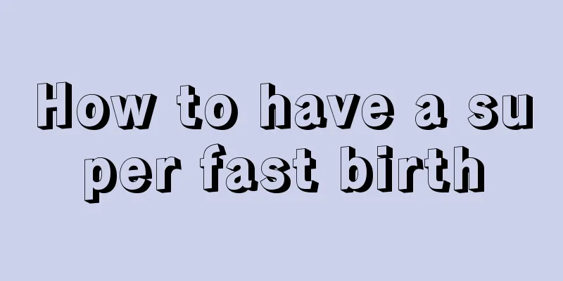 How to have a super fast birth