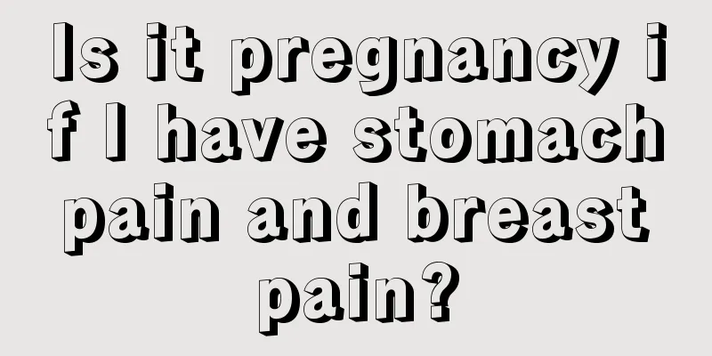 Is it pregnancy if I have stomach pain and breast pain?