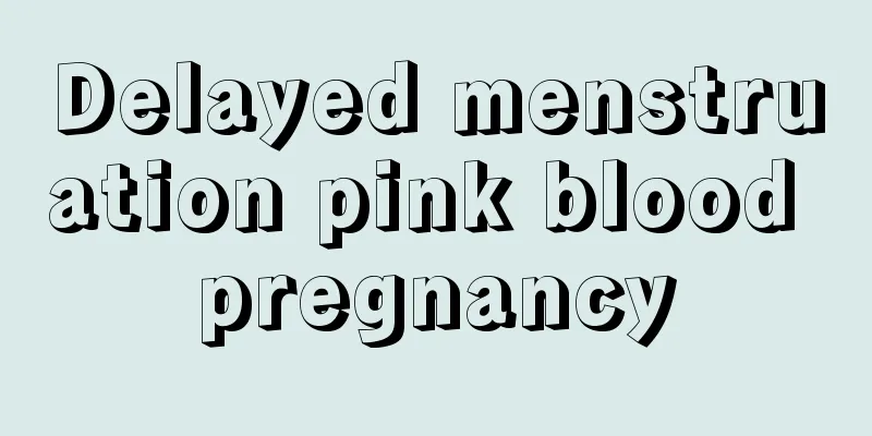 Delayed menstruation pink blood pregnancy