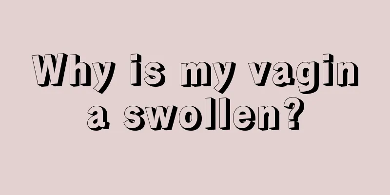 Why is my vagina swollen?