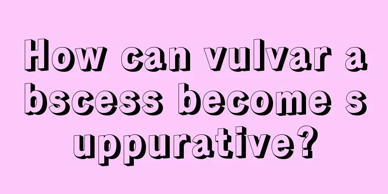 How can vulvar abscess become suppurative?