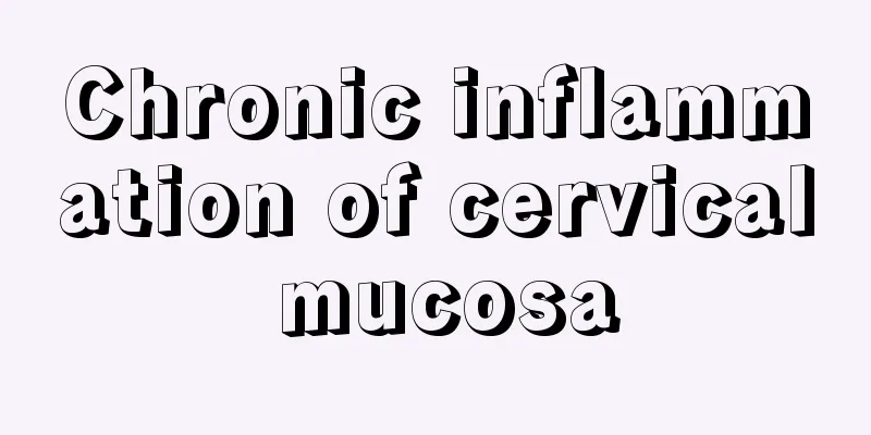 Chronic inflammation of cervical mucosa