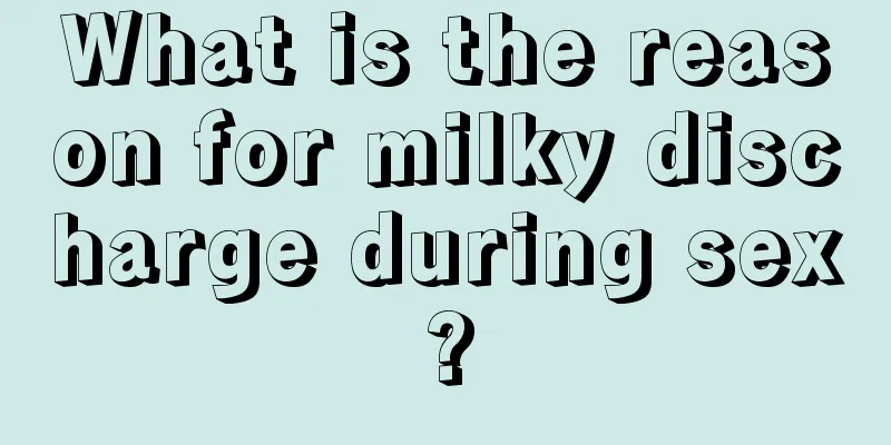 What is the reason for milky discharge during sex?