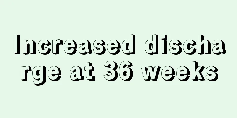 Increased discharge at 36 weeks