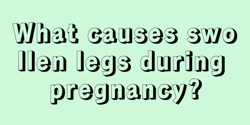 What causes swollen legs during pregnancy?