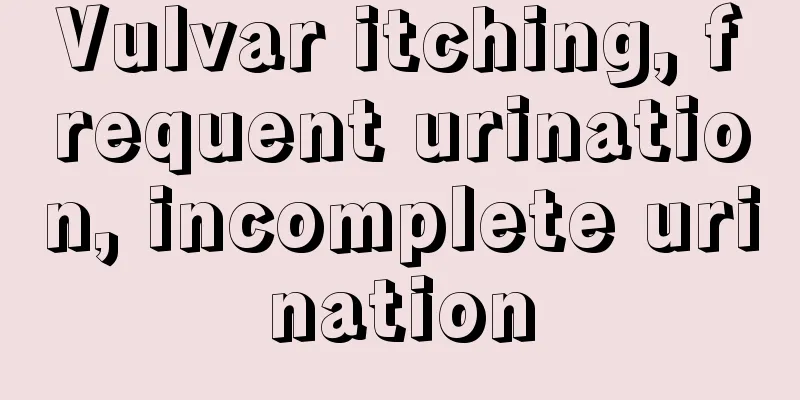 Vulvar itching, frequent urination, incomplete urination