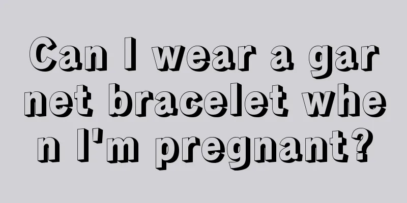 Can I wear a garnet bracelet when I'm pregnant?