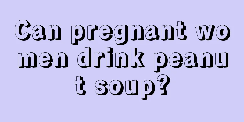 Can pregnant women drink peanut soup?