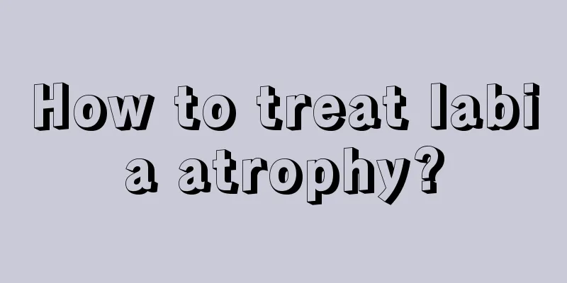 How to treat labia atrophy?