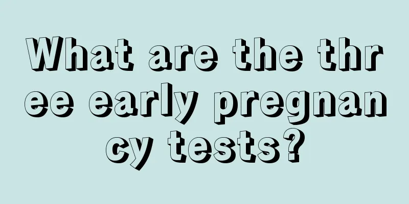 What are the three early pregnancy tests?