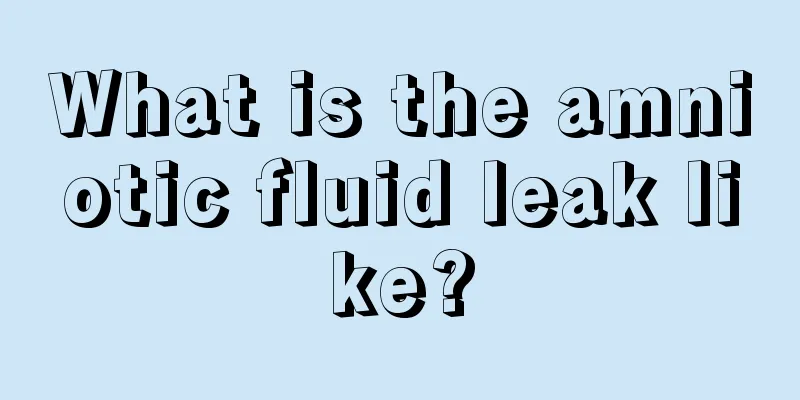 What is the amniotic fluid leak like?