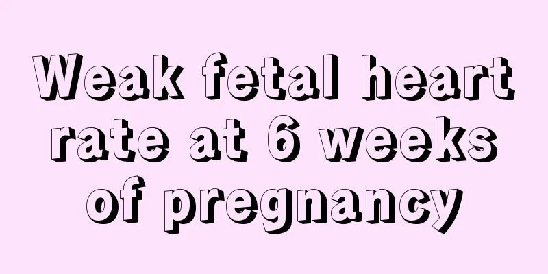 Weak fetal heart rate at 6 weeks of pregnancy