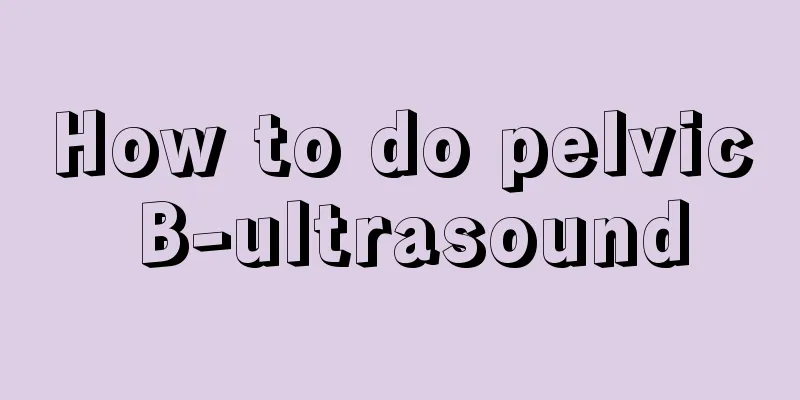 How to do pelvic B-ultrasound