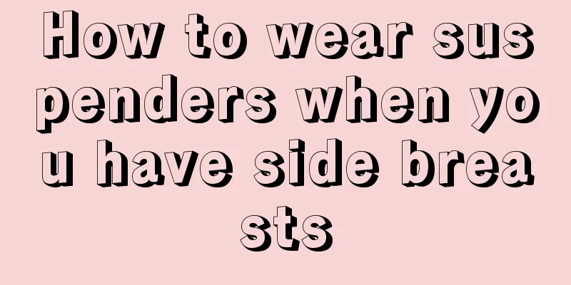 How to wear suspenders when you have side breasts