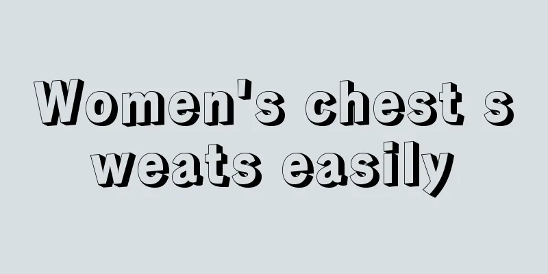 Women's chest sweats easily