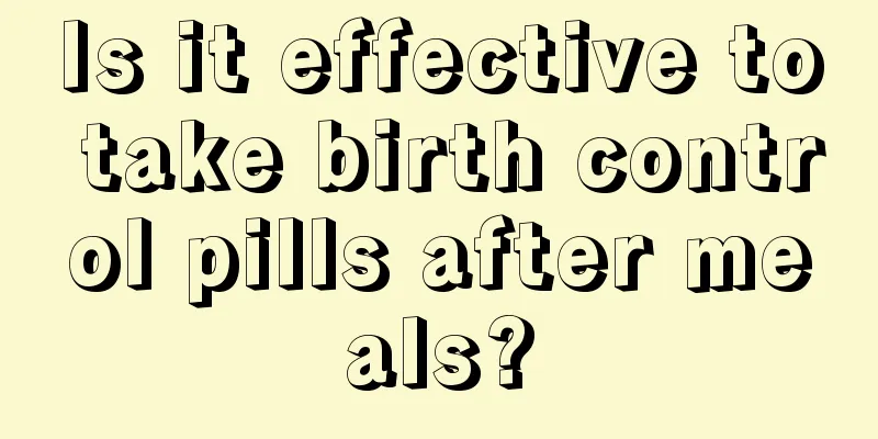 Is it effective to take birth control pills after meals?