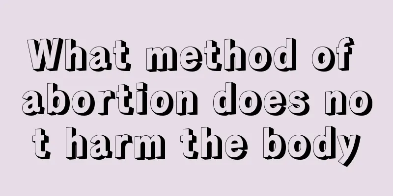 What method of abortion does not harm the body