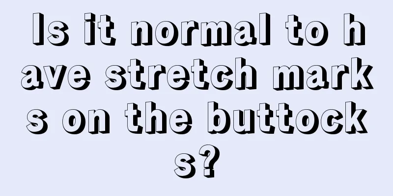 Is it normal to have stretch marks on the buttocks?