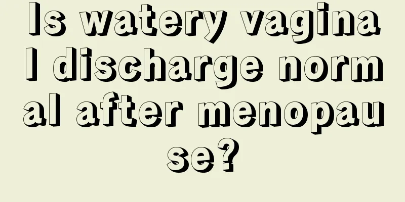 Is watery vaginal discharge normal after menopause?