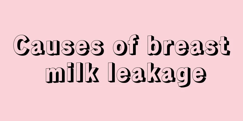 Causes of breast milk leakage