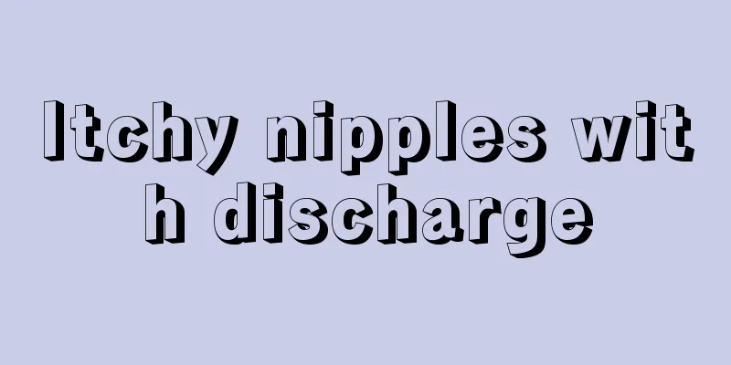 Itchy nipples with discharge