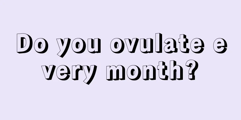 Do you ovulate every month?