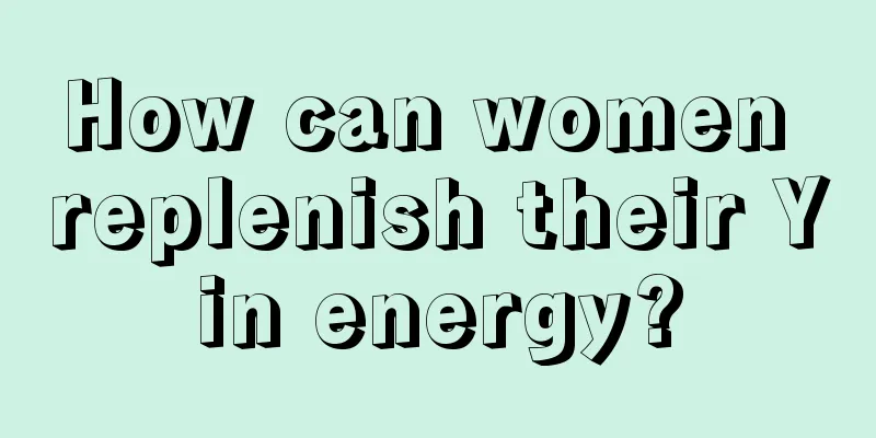 How can women replenish their Yin energy?