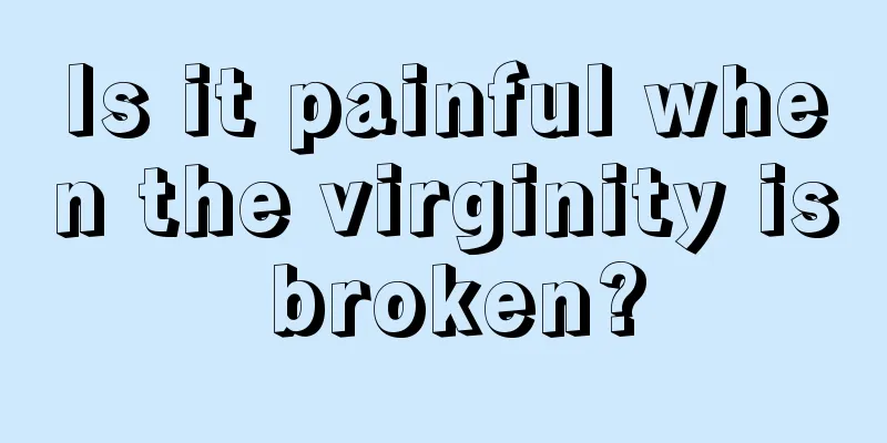 Is it painful when the virginity is broken?