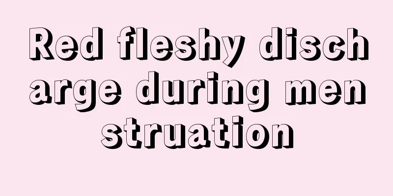 Red fleshy discharge during menstruation