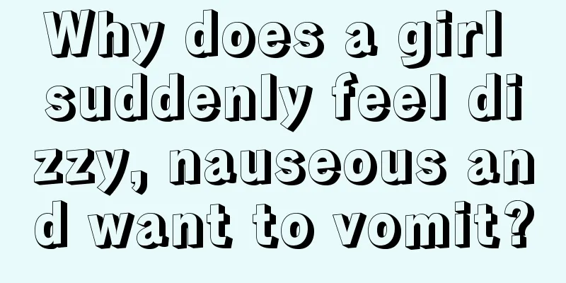 Why does a girl suddenly feel dizzy, nauseous and want to vomit?