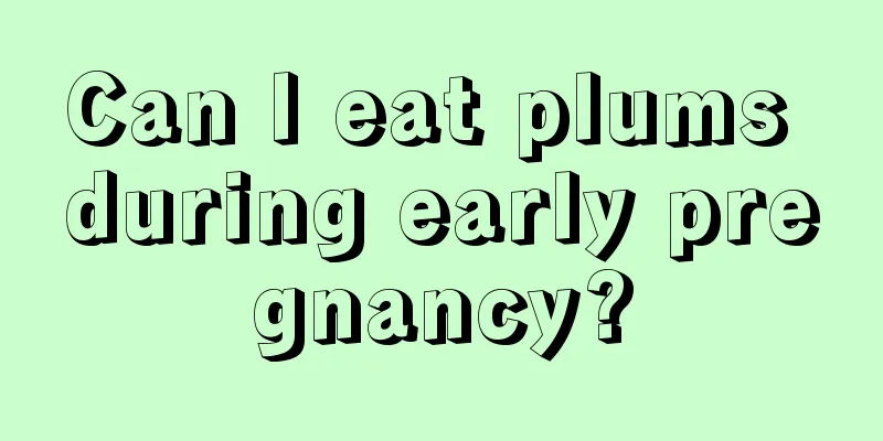 Can I eat plums during early pregnancy?