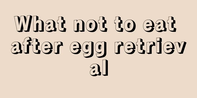 What not to eat after egg retrieval