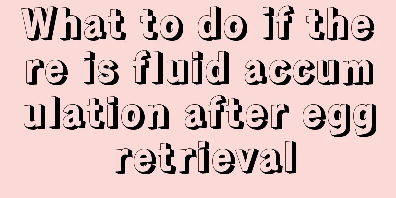 What to do if there is fluid accumulation after egg retrieval