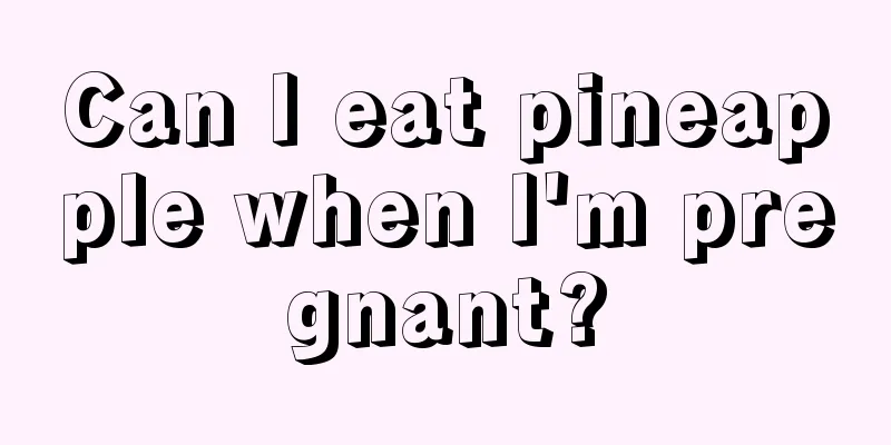 Can I eat pineapple when I'm pregnant?