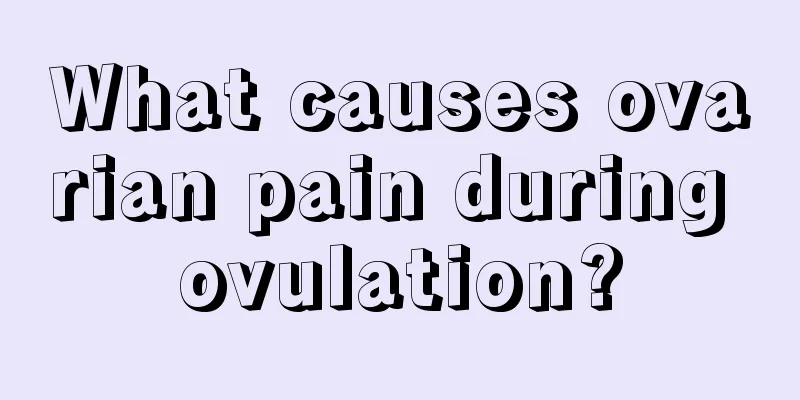 What causes ovarian pain during ovulation?