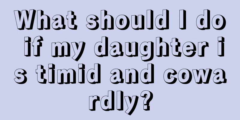 What should I do if my daughter is timid and cowardly?