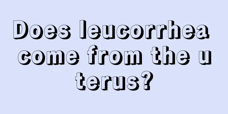 Does leucorrhea come from the uterus?