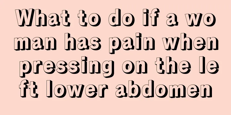 What to do if a woman has pain when pressing on the left lower abdomen