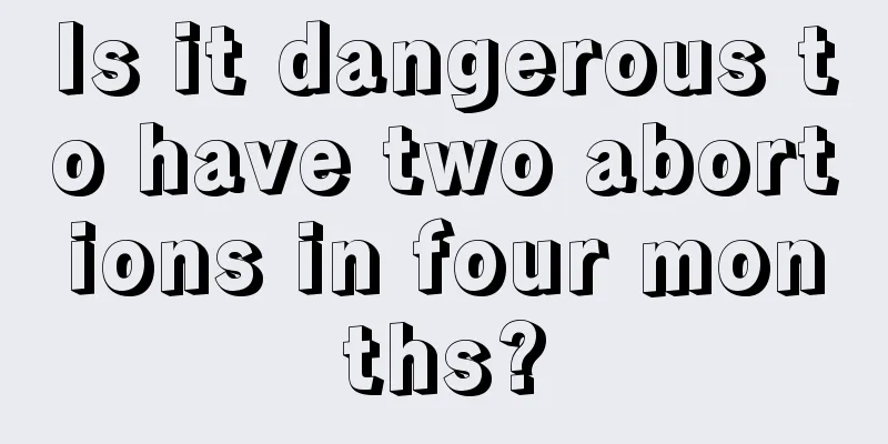 Is it dangerous to have two abortions in four months?